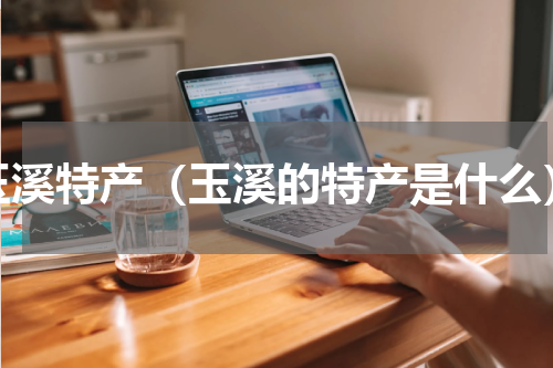 玉溪特产（玉溪的特产是什么）