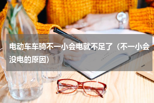 电动车车骑不一小会电就不足了（不一小会没电的原因）