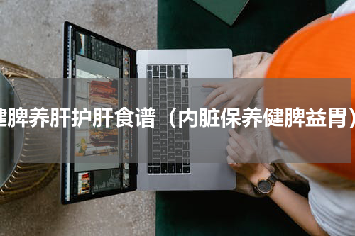 健脾养肝护肝食谱（内脏保养健脾益胃）