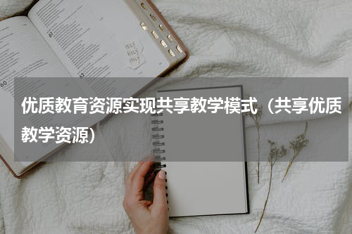 优质教育资源实现共享教学模式（共享优质教学资源）