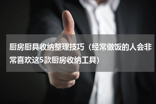 厨房厨具收纳整理技巧（经常做饭的人会非常喜欢这5款厨房收纳工具）