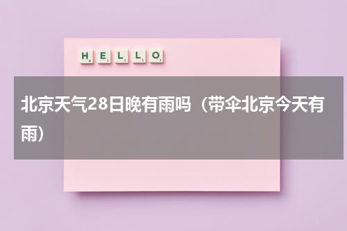 北京天气28日晚有雨吗（带伞北京今天有雨）