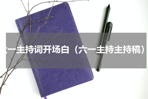 六一主持词开场白（六一主持主持稿）