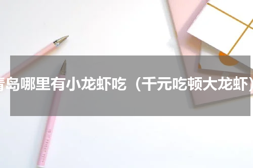 青岛哪里有小龙虾吃（千元吃顿大龙虾）