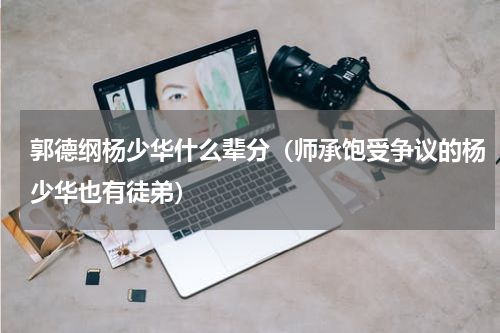 郭德纲杨少华什么辈分（师承饱受争议的杨少华也有徒弟）