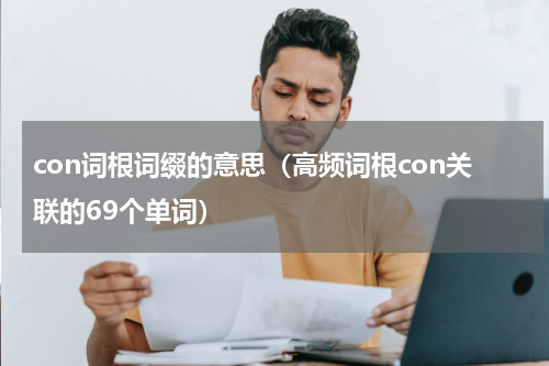 con词根词缀的意思（高频词根con关联的69个单词）