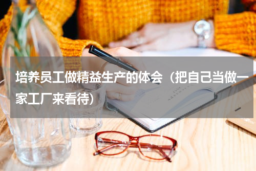 培养员工做精益生产的体会（把自己当做一家工厂来看待）