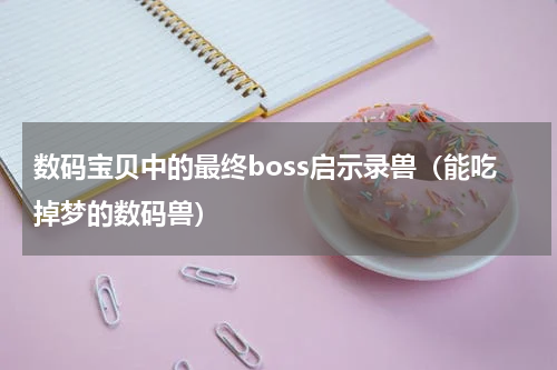 数码宝贝中的最终boss启示录兽（能吃掉梦的数码兽）