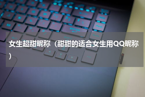 女生超甜昵称（甜甜的适合女生用QQ昵称）