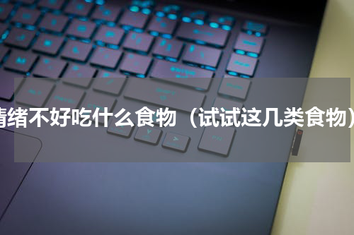 情绪不好吃什么食物（试试这几类食物）