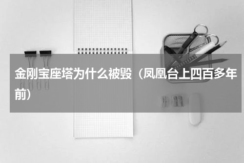 金刚宝座塔为什么被毁（凤凰台上四百多年前）