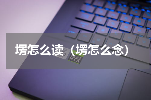 塄怎么读（塄怎么念）