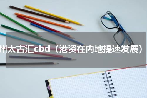 广州太古汇cbd（港资在内地提速发展）
