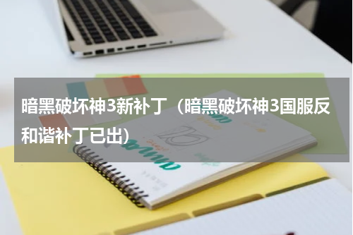 暗黑破坏神3新补丁（暗黑破坏神3国服反和谐补丁已出）