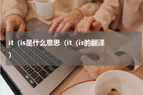 it（is是什么意思（it（is的翻译）