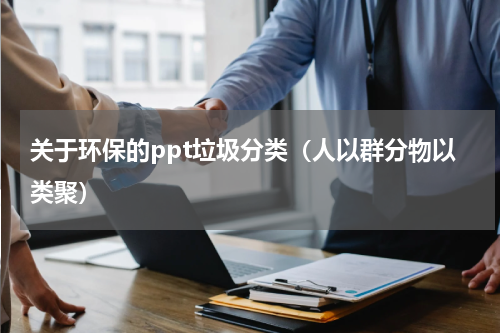 关于环保的ppt垃圾分类（人以群分物以类聚）