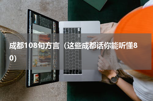 成都108句方言（这些成都话你能听懂80）