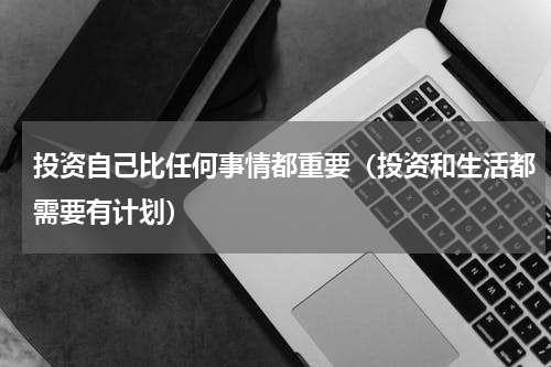 投资自己比任何事情都重要（投资和生活都需要有计划）