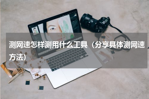 测网速怎样测用什么工具（分享具体测网速方法）