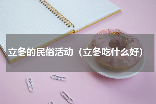 立冬的民俗活动（立冬吃什么好）