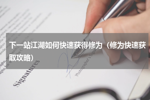 下一站江湖如何快速获得修为（修为快速获取攻略）