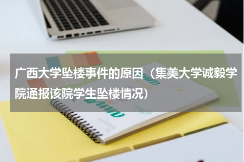广西大学坠楼事件的原因（集美大学诚毅学院通报该院学生坠楼情况）