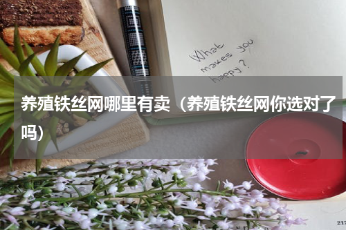养殖铁丝网哪里有卖（养殖铁丝网你选对了吗）