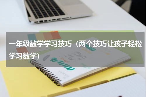 一年级数学学习技巧（两个技巧让孩子轻松学习数学）