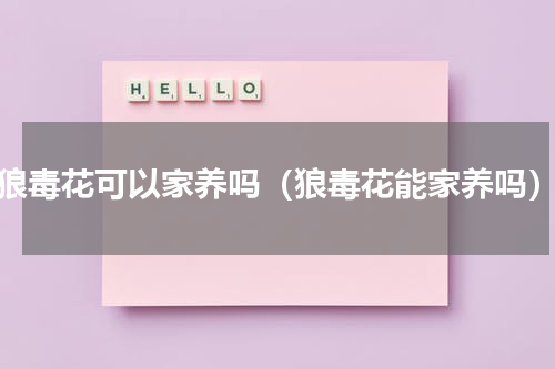 狼毒花可以家养吗（狼毒花能家养吗）