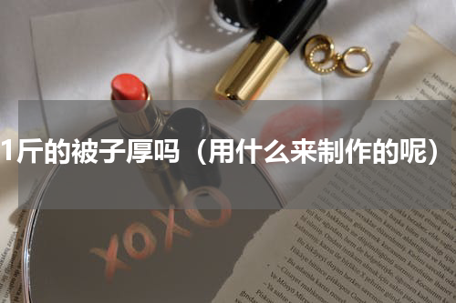 11斤的被子厚吗（用什么来制作的呢）