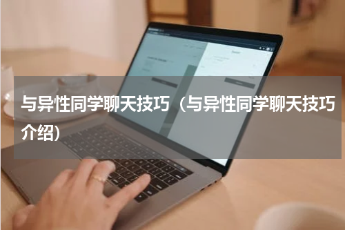 与异性同学聊天技巧（与异性同学聊天技巧介绍）