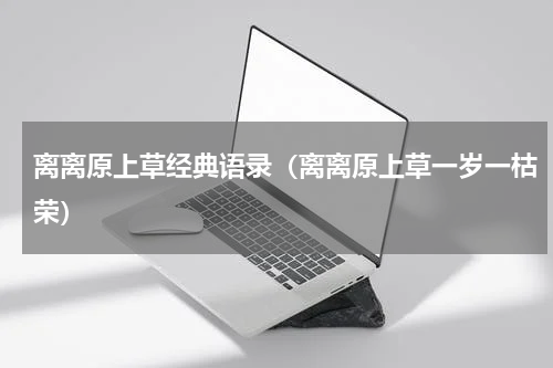 离离原上草经典语录（离离原上草一岁一枯荣）
