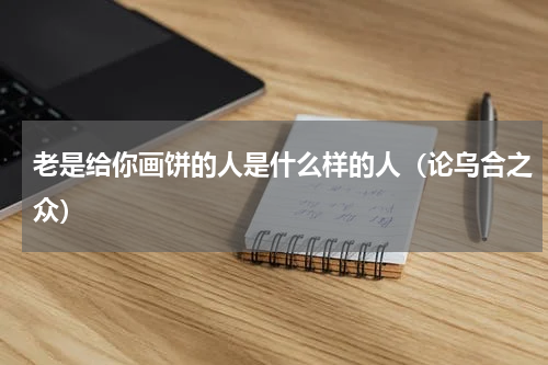 老是给你画饼的人是什么样的人（论乌合之众）