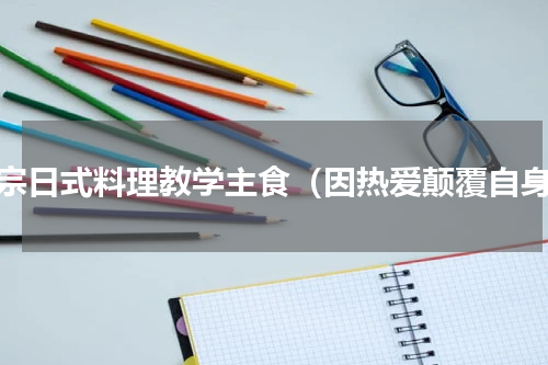 正宗日式料理教学主食（因热爱颠覆自身）