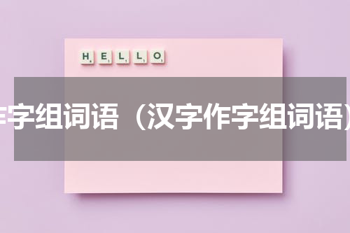 作字组词语（汉字作字组词语）