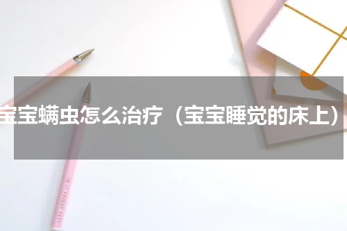 宝宝螨虫怎么治疗（宝宝睡觉的床上）