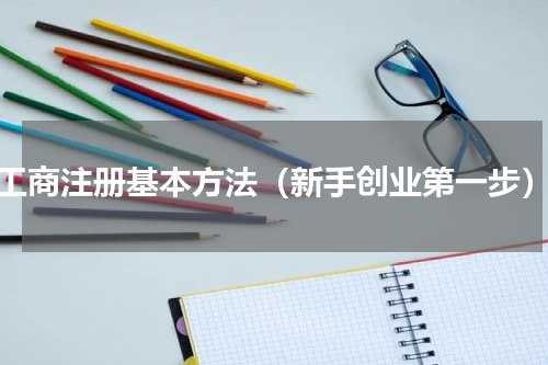 工商注册基本方法（新手创业第一步）
