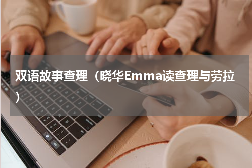 双语故事查理（晓华Emma读查理与劳拉）