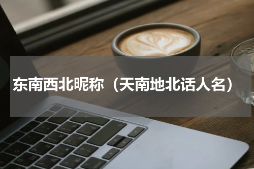 东南西北昵称（天南地北话人名）