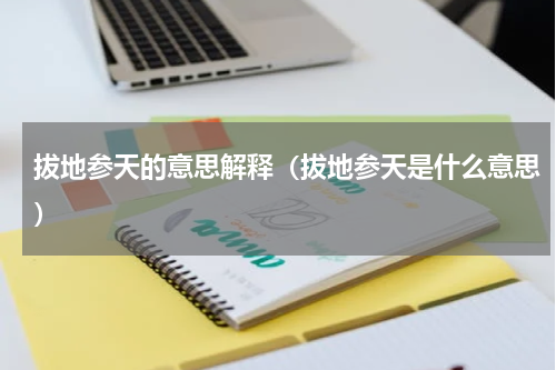 拔地参天的意思解释（拔地参天是什么意思）