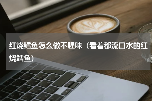 红烧鳕鱼怎么做不腥味（看着都流口水的红烧鳕鱼）