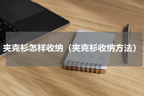 夹克衫怎样收纳（夹克衫收纳方法）