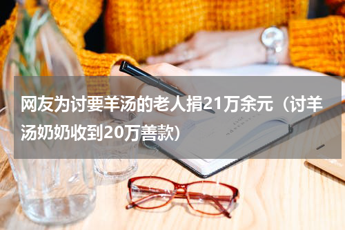 网友为讨要羊汤的老人捐21万余元（讨羊汤奶奶收到20万善款）