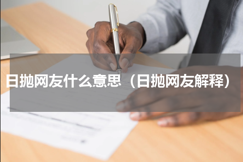 日抛网友什么意思（日抛网友解释）