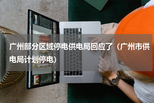 广州部分区域停电供电局回应了（广州市供电局计划停电）