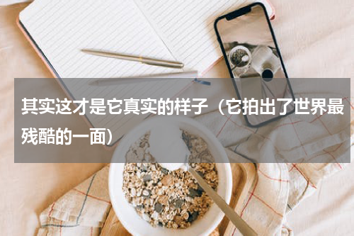 其实这才是它真实的样子（它拍出了世界最残酷的一面）