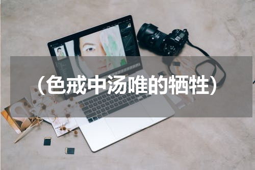 （色戒中汤唯的牺牲）