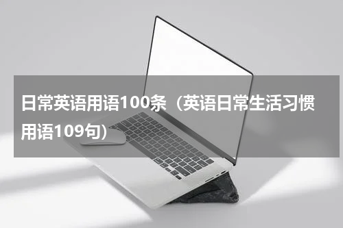 日常英语用语100条（英语日常生活习惯用语109句）