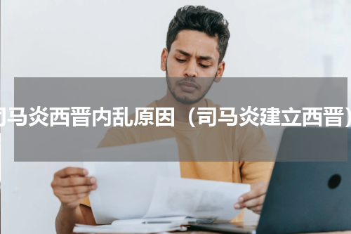 司马炎西晋内乱原因（司马炎建立西晋）