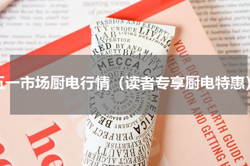 五一市场厨电行情（读者专享厨电特惠）